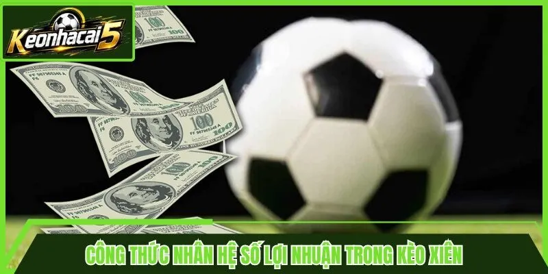 Công thức nhân hệ số lợi nhuận trong kèo xiên