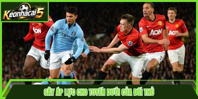 Gây áp lực cho tuyến dưới của đối thủ