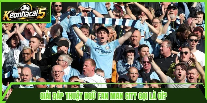 Giải đáp thuật ngữ Fan Man City gọi là gì?