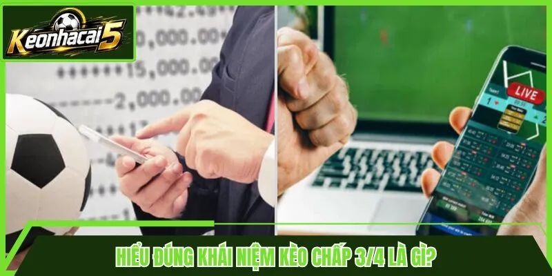 Hiểu đúng khái niệm kèo chấp 3/4 là gì?