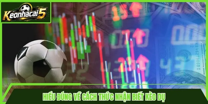 Hiểu đúng về cách thức nhận biết kèo dụ