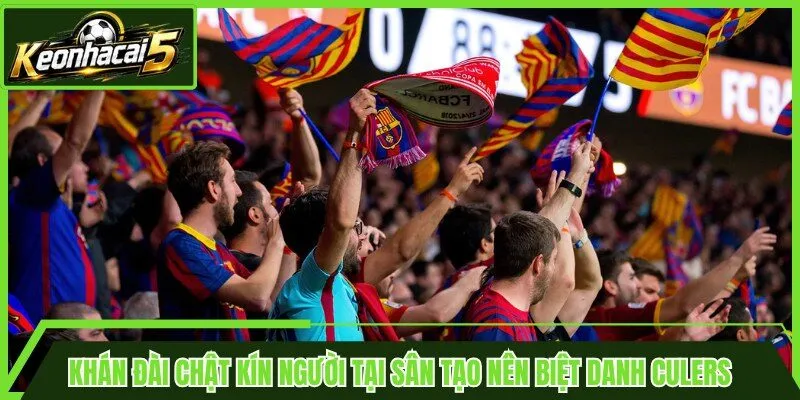 Khán đài chật kín người tại sân tạo nên biệt danh Culers