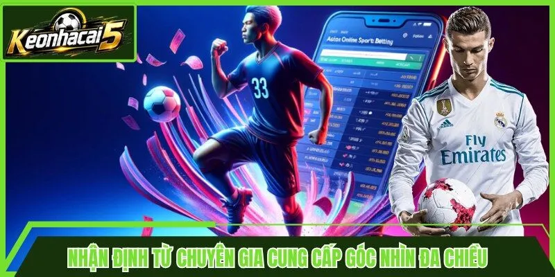 Nhận định từ chuyên gia cung cấp góc nhìn đa chiều