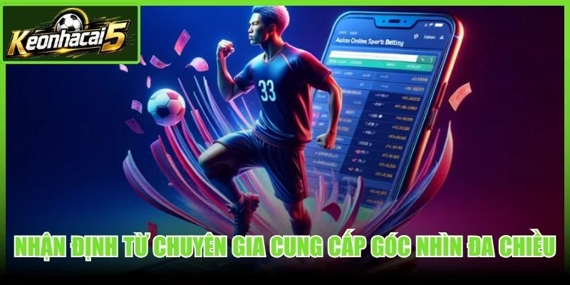Nhận định từ chuyên gia cung cấp góc nhìn đa chiều