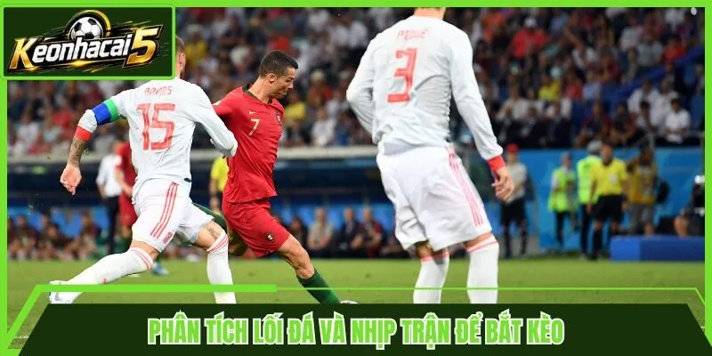 Phân tích lối đá và nhịp trận để bắt kèo