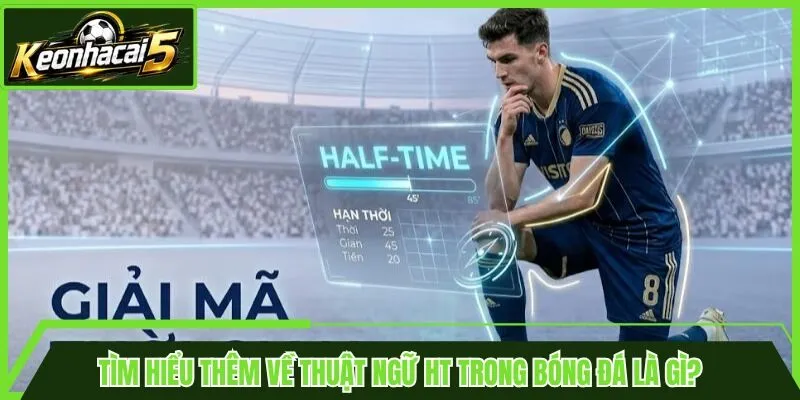 Tìm hiểu thêm về thuật ngữ HT trong bóng đá là gì?