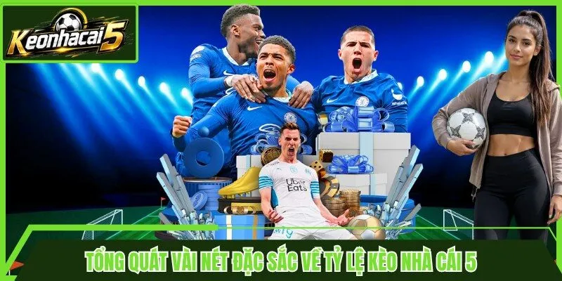 Tổng quát vài nét đặc sắc về tỷ lệ kèo nhà cái 5
