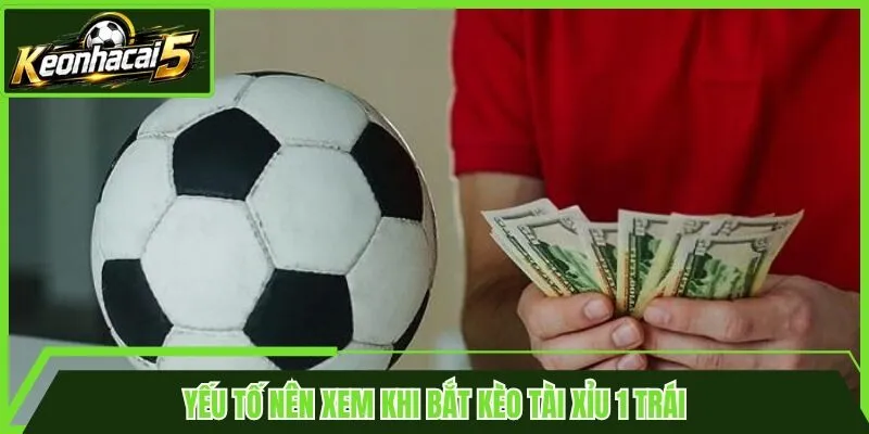Yếu tố nên xem khi bắt kèo tài xỉu 1 trái